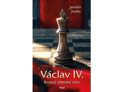 Václav IV. – Krvavý uherský trůn - Jaromír Jindra