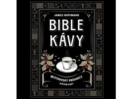 Bible kávy - Mistrovský průvodce světem kávy - James Hoffmann